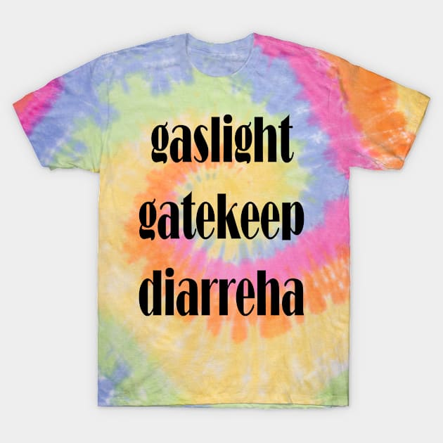 gaslight gatekeep diarreha T-Shirt by Spyderchips